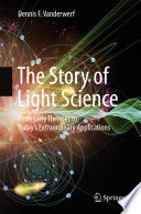 The Story of Light Science [E-Book] : From Early Theories to Today's Extraordinary Applications /