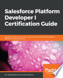 Salesforce platform developer I certification guide : expert tips, techniques, and mock tests for the Platform Developer I (DEV501) certification exam [E-Book] /