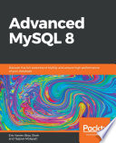 Advanced MySQL 8 : discover the full potential of MySQL and ensure high performance of your database [E-Book] /