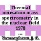 Thermal ionization mass spectrometry in the nuclear field 1978 : Nuclear thermal ionization mass spectrometry : symposium : Petten, 09.10.78-12.10.78.