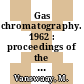 Gas chromatography. 1962 : proceedings of the fourth international symposium Hamburg, 13.06.62 - 16.06.62 /