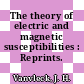 The theory of electric and magnetic susceptibilities : Reprints.
