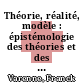 Théorie, réalité, modèle : épistémologie des théories et des modèles face au réalisme dans les sciences [E-Book] /