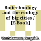 Biotechnology and the ecology of big cities / [E-Book]