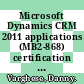 Microsoft Dynamics CRM 2011 applications (MB2-868) certification guide : a practical guide on how to use and manage Microsoft Dynamics CRM 2011 that focuses on helping you to pass the Microsoft certification exam [E-Book] /