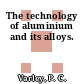 The technology of aluminium and its alloys.