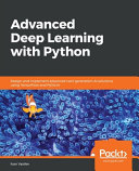 Advanced deep learning with Python : design and implement advanced next-generation AI solutions using TensorFlow and Pytorch [E-Book] /
