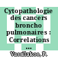 Cytopathologie des cancers broncho pulmonaires : Correlations cyto-histologiques, classification des lesions precancereuses et cancereuses.