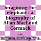 Imagining the elephant : a biography of Allan MacLeod Cormack [E-Book] /