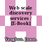 Web scale discovery services / [E-Book]