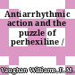 Antiarrhythmic action and the puzzle of perhexiline /