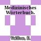 Medizinisches Wörterbuch.