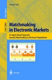 Matchmaking in Electronic Markets [E-Book] : An Agent-Based Approach towards Matchmaking in Electronic Negotiations /