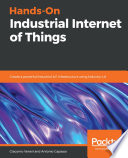 Hands-on industrial internet of things : create a powerful Industrial IoT infrastructure usingIndustry 4.0 [E-Book] /