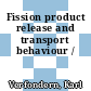 Fission product release and transport behaviour /