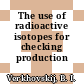 The use of radioactive isotopes for checking production processes.
