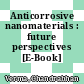 Anticorrosive nanomaterials : future perspectives [E-Book] /