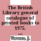 The British Library general catalogue of printed books to 1975. 328. Torra - Trave.