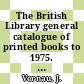 The British Library general catalogue of printed books to 1975. 100. England.