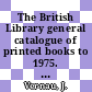 The British Library general catalogue of printed books to 1975. 107. Felka - Fesca.