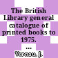 The British Library general catalogue of printed books to 1975. 124. Gessn - Gilca.