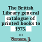 The British Library general catalogue of printed books to 1975. 237. Nieri - Noll.