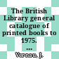 The British Library general catalogue of printed books to 1975. 344. Walke - Ward.