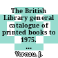 The British Library general catalogue of printed books to 1975. 79. Decca - Delic.