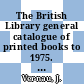 The British Library general catalogue of printed books to 1975. 83. Dicti - Direc.