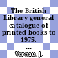 The British Library general catalogue of printed books to 1975. 94. Ellis - Engla.