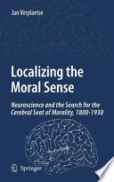 Localizing the moral sense : neuroscience and the search for the cerebral seat of morality, 1800-1930 /
