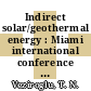 Indirect solar/geothermal energy : Miami international conference on alternative energy sources 0003 : Miami-Beach, FL, 15.12.80-17.12.80.