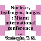 Nuclear, hydrogen, biogas : Miami international conference on alternative energy sources 0004 : Miami-Beach, FL, 14.12.81-16.12.81.