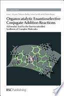 Organocatalytic enantioselective conjugate addition reactions : a powerful tool for the stereocontrolled synthesis of complex molecules  / [E-Book]