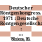 Deutscher Röntgenkongress. 1971 : Deutsche Röntgengesellschaft : Tagung. 0052 : Düsseldorf, 20.05.1971-22.05.1971.