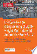 Life Cycle Design & Engineering of Lightweight Multi-Material Automotive Body Parts [E-Book] : Results from the BMBF sponsored collaborative research project MultiMaK2 /
