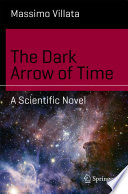 The Dark Arrow of Time [E-Book] : A Scientific Novel /
