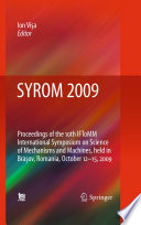 SYROM 2009 [E-Book] : Proceedings of the 10th IFToMM International Symposium on Science of Mechanisms and Machines, held in Brasov, Romania, october 12-15, 2009 /