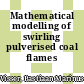 Mathematical modelling of swirling pulverised coal flames /