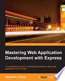 Mastering web application development with Express : a comprehensive guide to developing production-ready web applications with Express [E-Book] /
