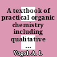 A textbook of practical organic chemistry including qualitative organic analysis.