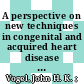 A perspective on new techniques in congenital and acquired heart disease : fourth conference on cardiovascular disease in Snowmass-at-Aspen, Aspen, Colorado, January 14 - 16, 1973 /