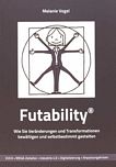 Futability® : wie sie Veränderungen und Transformationen bewältigen und selbstbestimmt gestalten /