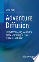 Adventure Diffusion [E-Book] : From Meandering Molecules to the Spreading of Plants, Humans, and Ideas /
