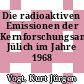 Die radioaktiven Emissionen der Kernforschungsanlage Jülich im Jahre 1968 /