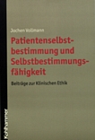 Patientenselbstbestimmung und Selbstbestimmungsfähigkeit : Beiträge zur Klinischen Ethik /