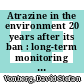 Atrazine in the environment 20 years after its ban : long-term monitoring of a shallow aquifer (in western Germany) and soil residue analysis [E-Book] /