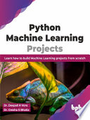 Python Machine Learning Projects : Learn How to Build Machine Learning Projects from Scratch [E-Book]