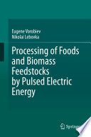 Processing of Foods and Biomass Feedstocks by Pulsed Electric Energy [E-Book] /