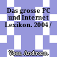 Das grosse PC und Internet Lexikon. 2004 /